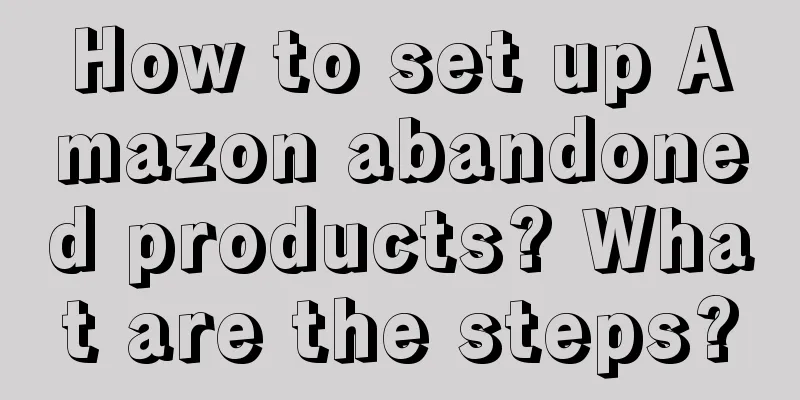 How to set up Amazon abandoned products? What are the steps?