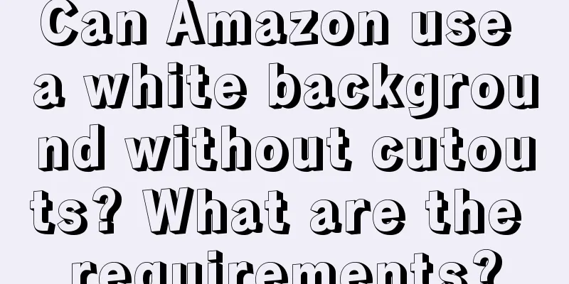 Can Amazon use a white background without cutouts? What are the requirements?