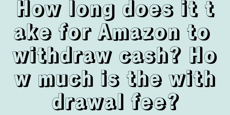 How long does it take for Amazon to withdraw cash? How much is the withdrawal fee?