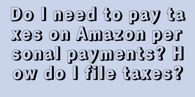 Do I need to pay taxes on Amazon personal payments? How do I file taxes?