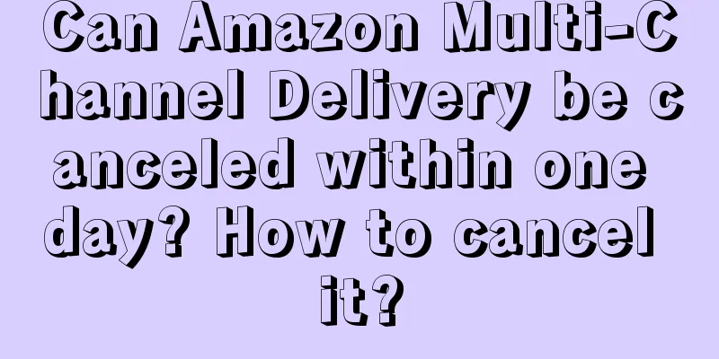 Can Amazon Multi-Channel Delivery be canceled within one day? How to cancel it?