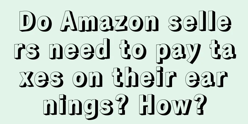 Do Amazon sellers need to pay taxes on their earnings? How?