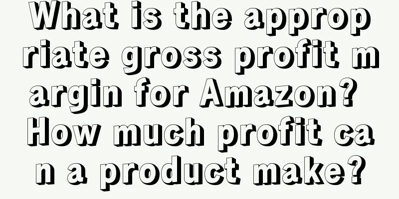 What is the appropriate gross profit margin for Amazon? How much profit can a product make?