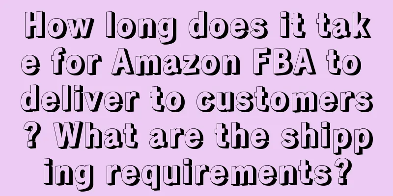 How long does it take for Amazon FBA to deliver to customers? What are the shipping requirements?