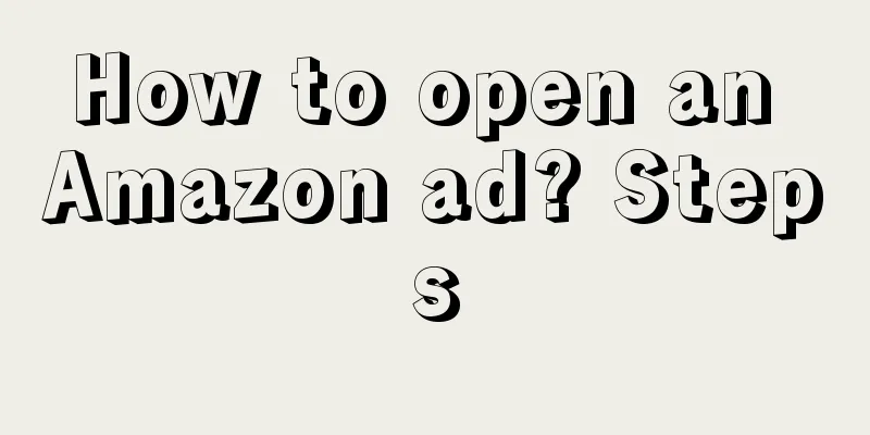 How to open an Amazon ad? Steps