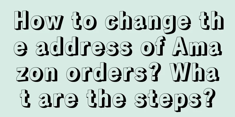 How to change the address of Amazon orders? What are the steps?