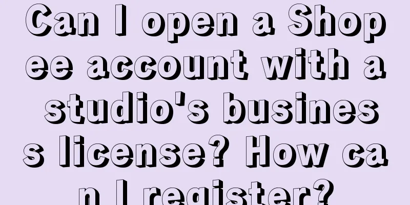 Can I open a Shopee account with a studio's business license? How can I register?