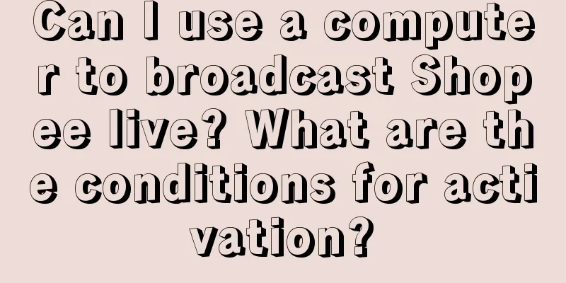 Can I use a computer to broadcast Shopee live? What are the conditions for activation?