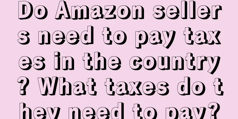 Do Amazon sellers need to pay taxes in the country? What taxes do they need to pay?