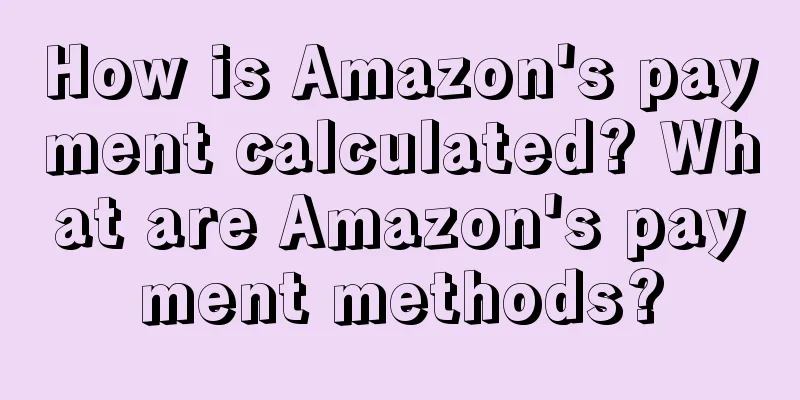 How is Amazon's payment calculated? What are Amazon's payment methods?