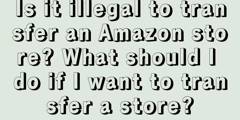 Is it illegal to transfer an Amazon store? What should I do if I want to transfer a store?