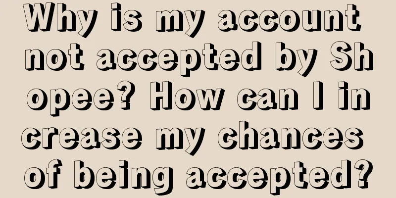 Why is my account not accepted by Shopee? How can I increase my chances of being accepted?