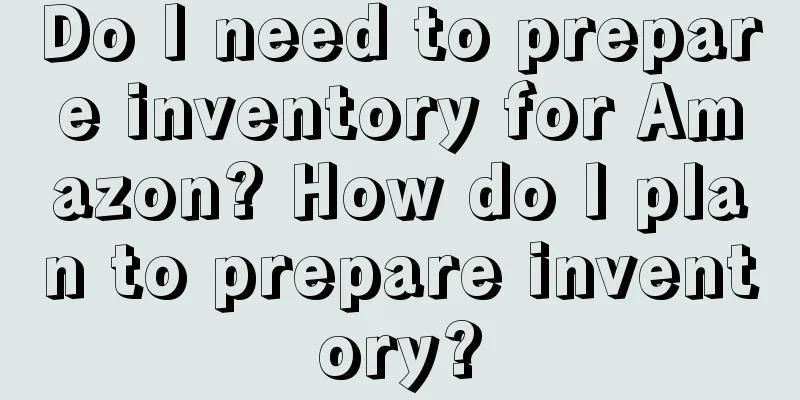 Do I need to prepare inventory for Amazon? How do I plan to prepare inventory?