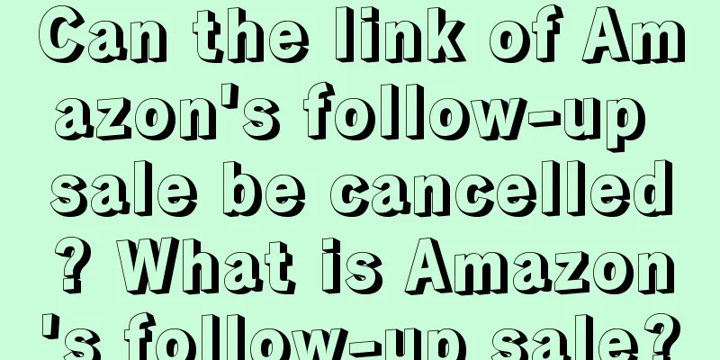 Can the link of Amazon's follow-up sale be cancelled? What is Amazon's follow-up sale?