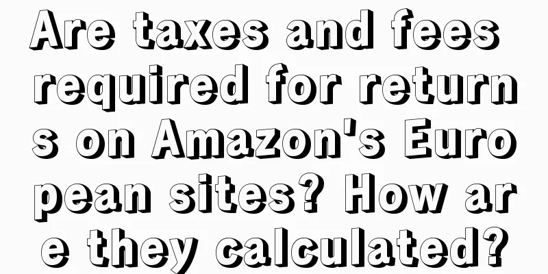 Are taxes and fees required for returns on Amazon's European sites? How are they calculated?
