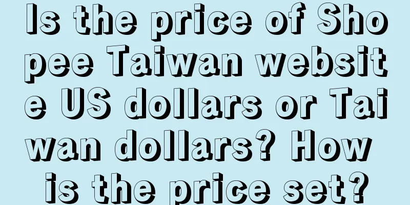 Is the price of Shopee Taiwan website US dollars or Taiwan dollars? How is the price set?