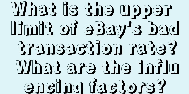 What is the upper limit of eBay's bad transaction rate? What are the influencing factors?