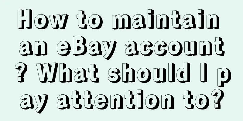 How to maintain an eBay account? What should I pay attention to?