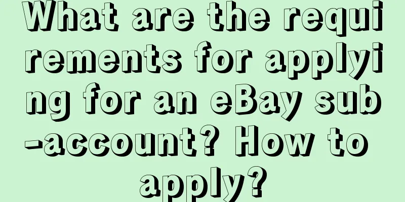 What are the requirements for applying for an eBay sub-account? How to apply?
