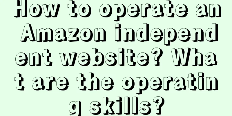 How to operate an Amazon independent website? What are the operating skills?