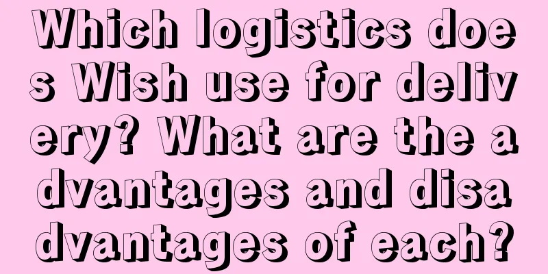 Which logistics does Wish use for delivery? What are the advantages and disadvantages of each?