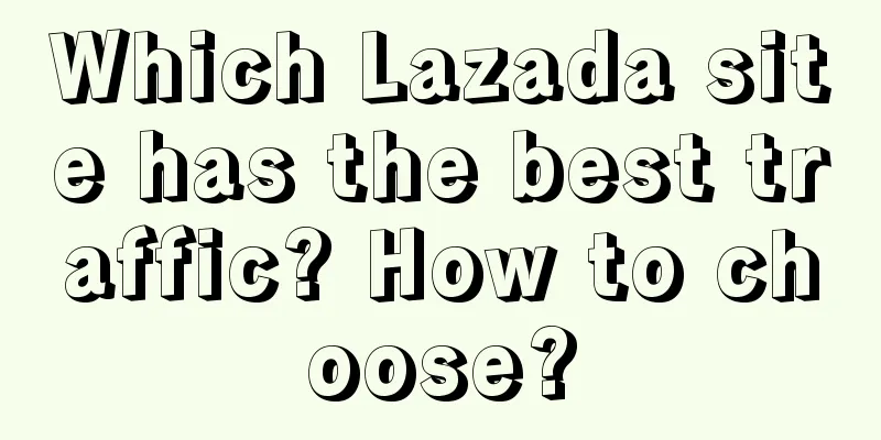 Which Lazada site has the best traffic? How to choose?