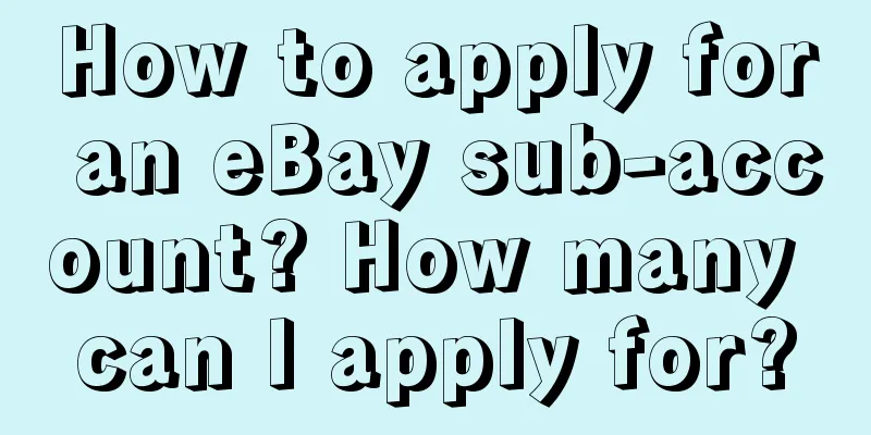 How to apply for an eBay sub-account? How many can I apply for?