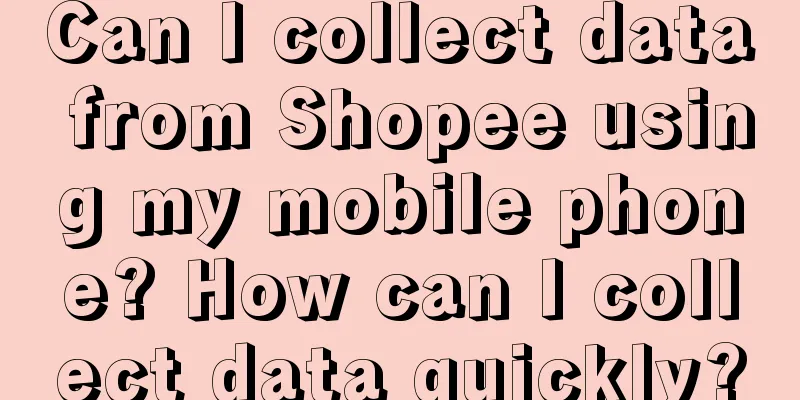 Can I collect data from Shopee using my mobile phone? How can I collect data quickly?