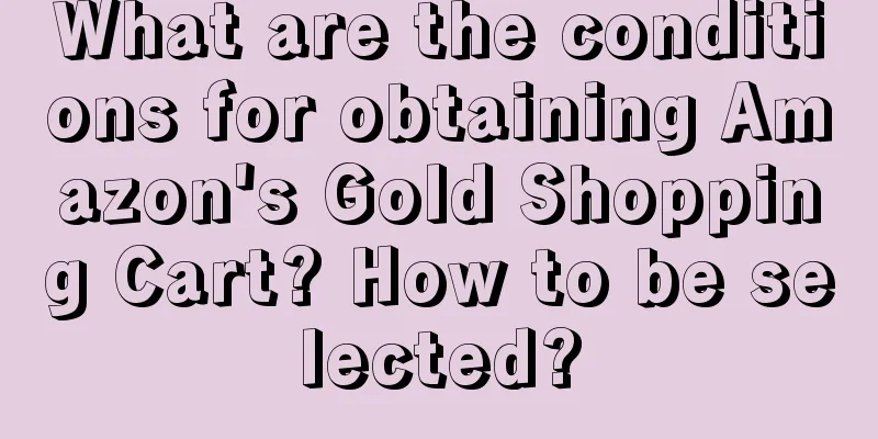 What are the conditions for obtaining Amazon's Gold Shopping Cart? How to be selected?