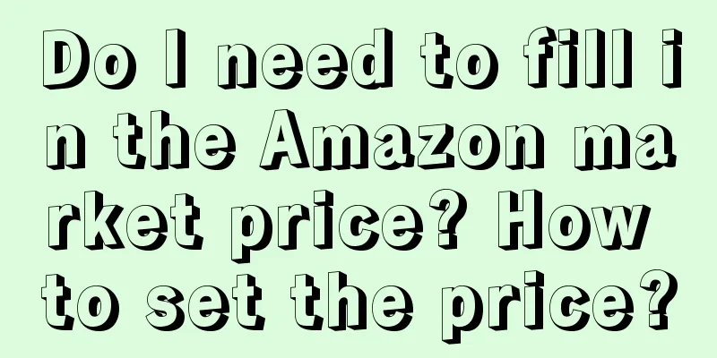 Do I need to fill in the Amazon market price? How to set the price?