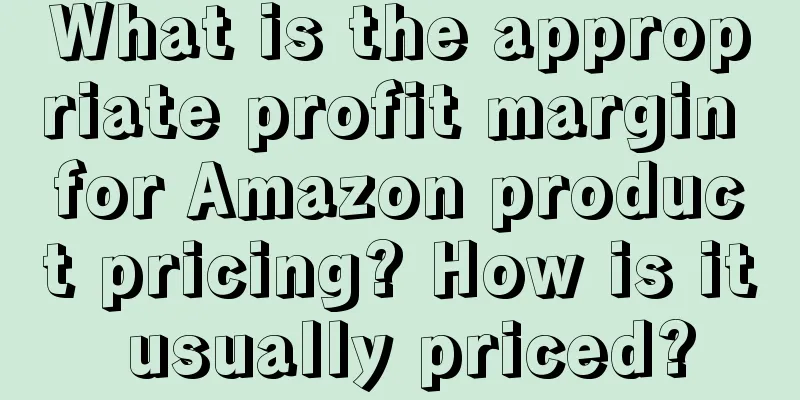 What is the appropriate profit margin for Amazon product pricing? How is it usually priced?
