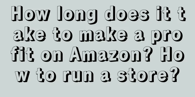 How long does it take to make a profit on Amazon? How to run a store?