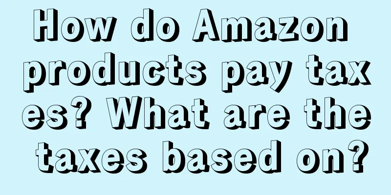 How do Amazon products pay taxes? What are the taxes based on?
