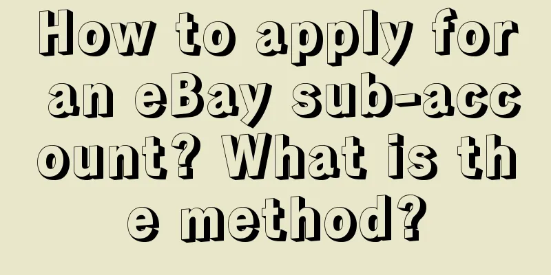 How to apply for an eBay sub-account? What is the method?