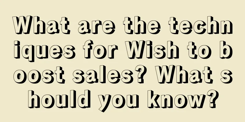 What are the techniques for Wish to boost sales? What should you know?
