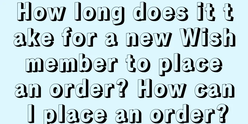 How long does it take for a new Wish member to place an order? How can I place an order?