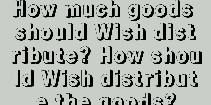 How much goods should Wish distribute? How should Wish distribute the goods?