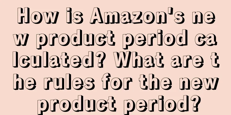 How is Amazon's new product period calculated? What are the rules for the new product period?
