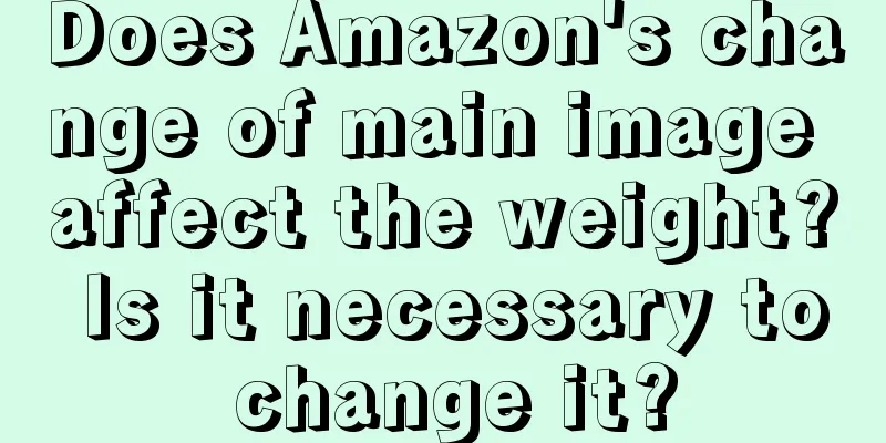 Does Amazon's change of main image affect the weight? Is it necessary to change it?