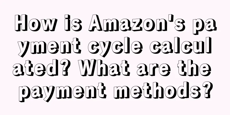 How is Amazon's payment cycle calculated? What are the payment methods?