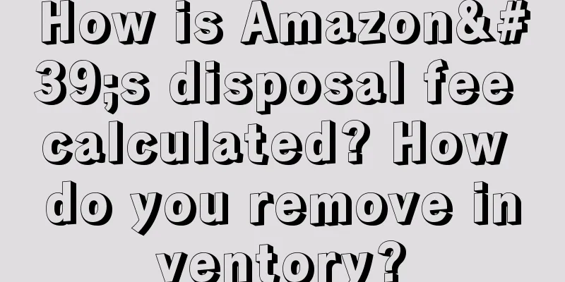 How is Amazon's disposal fee calculated? How do you remove inventory?