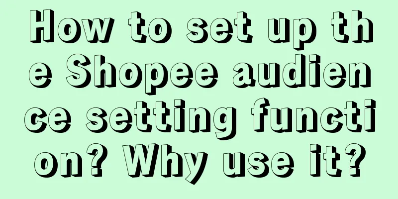 How to set up the Shopee audience setting function? Why use it?