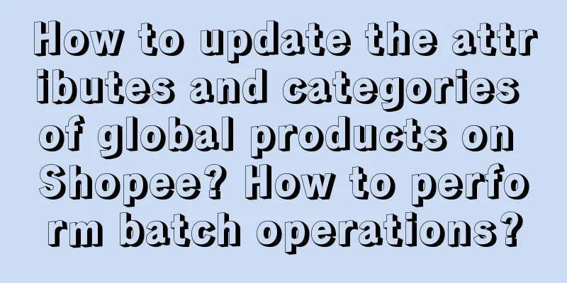 How to update the attributes and categories of global products on Shopee? How to perform batch operations?