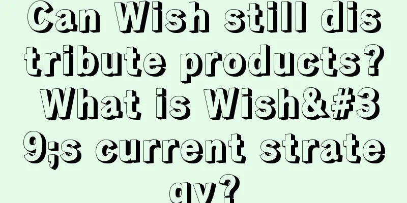 Can Wish still distribute products? What is Wish's current strategy?