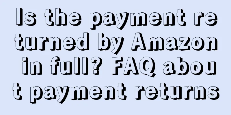 Is the payment returned by Amazon in full? FAQ about payment returns