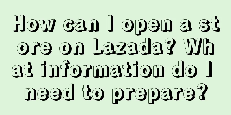 How can I open a store on Lazada? What information do I need to prepare?
