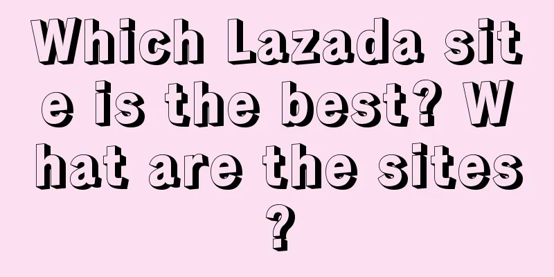 Which Lazada site is the best? What are the sites?