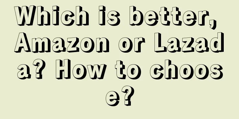 Which is better, Amazon or Lazada? How to choose?