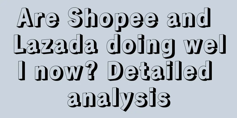 Are Shopee and Lazada doing well now? Detailed analysis