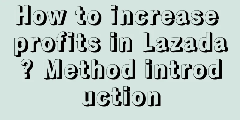 How to increase profits in Lazada? Method introduction